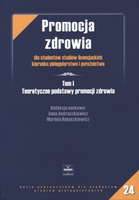 Promocja zdrowia dla studentów licencjackich kierunku pielęgniarstwo i położnictwo. Tom 1. Teoretyczne podstawy promocji zdrowia - Anna Andruszkiewicz (red.), Mariola Banaszkiewicz (red.) - książka