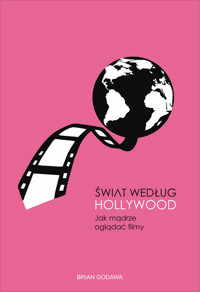 Świat według Hollywood. Jak mądrze oglądać filmy - Brian Godawa - ebook