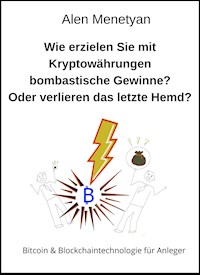 Wie erzielen Sie mit Kryptowährungen bombastische Gewinne? Oder verlieren das letzte Hemd? - Alen Menetyan - ebook