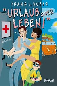 Urlaub oder Leben - Franz L. Huber - ebook