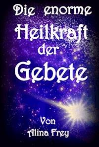 Die enorme Heilkraft der Gebete - Alina Frey - ebook