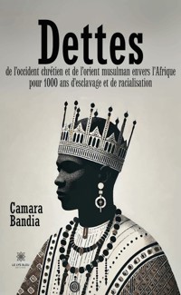 Dettes de l’Occident chrétien et de l’Orient musulman envers l’Afrique pour 1000 ans d’esclavage et de racialisation - Camara Bandia - ebook