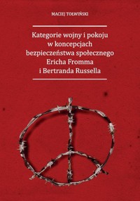 Kategorie wojny i pokoju w koncepcjach bezpieczeństwa społecznego Ericha Fromma i Bertranda Russella - Tołwiński Maciej - książka