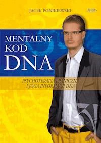 Mentalny kod DNA. Psychoterapia praniczna i joga informacji DNA - Jacek Ponikiewski - ebook