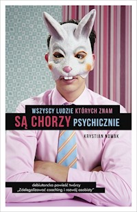 Wszyscy ludzie których znam są chorzy psychicznie - Krystian Nowak - książka