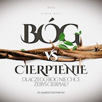 Bóg vs cierpienie. Dlaczego Bóg nie chce, żebyś cierpiał? - ks. Marek Dziewiecki - audiobook