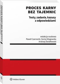 Proces karny bez tajemnic. Testy, zadania, kazusy z odpowiedziami - Paweł Czarnecki, Andrzej Światłowski, Sonia Głogowska, Mira Fecko, Natalia Piekarz, Maja Wierzchowska, Aleksandra Lemańska, Anna Greinert, Wiktoria Szybiak - książka