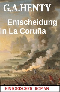 Entscheidung in La Coruña: Historischer Roman - G. A. Henty - ebook