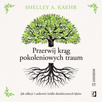 Przerwij krąg pokoleniowych traum. Jak odkryć i uzdrowić źródło dziedziczonych lęków - Shelley A. Kaehr - ebook + audiobook