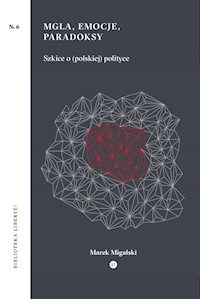 Mgła emocje paradoksy Szkice o polskiej polityce - Marek Migalski - książka