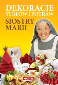 Dekoracje stołów i potraw siostry Marii - Goretti Maria - książka