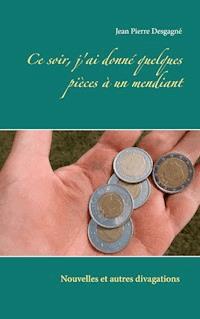 Ce soir, j'ai donné quelques pièces à un mendiant - Jean Pierre Desgagné - ebook