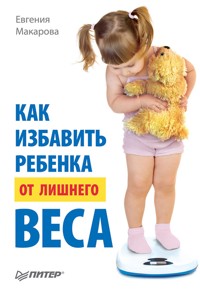 Как избавить ребенка от лишнего веса - Е. Макарова - ebook