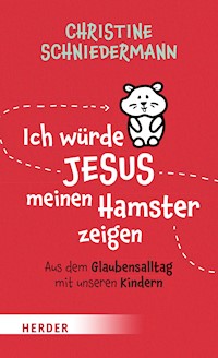 Ich würde Jesus meinen Hamster zeigen - Christine Schniedermann - ebook