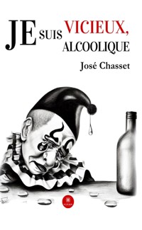 Je suis vicieux, je suis alcoolique - José Chasset - ebook