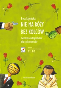 Nie ma róży bez kolców. Ćwiczenia ortograficzne dla cudzoziemców (B1, B2) - Ewa Lipińska - ebook
