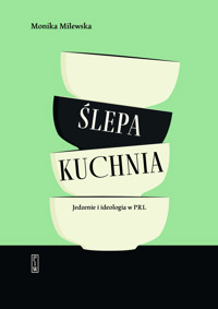 Ślepa kuchnia. Jedzenie i ideologia w PRL - Monika Milewska - ebook + książka