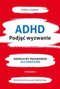 ADHD. Podjąć wyzwanie. Kompletny przewodnik dla rodziców (nowe wydanie) - Russel A. Barkley - książka