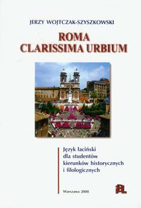 Roma Clarissima urbium język łaciński dla studentów kierunków historycznych i filologicznych - Wojtczak-Szyszkowski Jerzy - książka