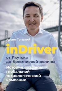 inDriver: От Якутска до Кремниевой долины. История создания глобальной технологической компании - Арсен Томский - ebook