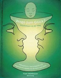 Wege zum Glück? - Glücklichsein ist der Weg - Frank Mühlhäuser - ebook