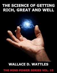 The Science of Getting Rich, Great And Well - Wallace D. Wattles - ebook