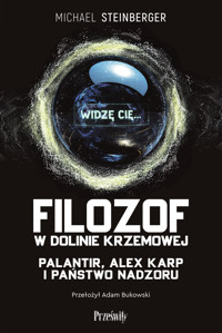 Filozof w Dolinie Krzemowej. Palantir, Alex Karp i państwo nadzoru - Michael Steinberger - ebook