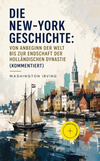Die New-York Geschichte: Von Anbeginn der Welt bis zur Endschaft der holländischen Dynastie (Kommentiert) - Washington Irving - ebook