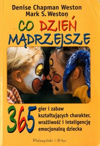 Co dzień mądrzejsze. 365 gier i zabaw kształtujących charakter, wrażliwość i inteligencję emocjonalną dziecka - Mark S. Weston, Denise Chapman Weston - ebook