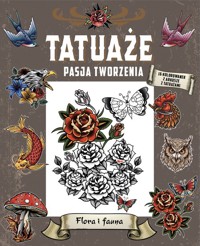 Tatuaże. Pasja tworzenia. Flora i fauna - zbiorowa praca - książka