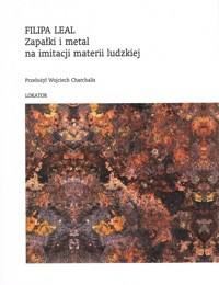 Zapałki i metal na imitacji materii ludzkiej - Leal Filipa - książka