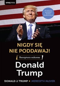 Nigdy się nie poddawaj! Receptura sukcesu Donald Trump - Meredith McIver, Donald J. Trump - książka