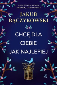 Chcę dla ciebie jak najlepiej - Bączykowski Jakub - książka