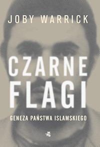 Czarne flagi Geneza Państwa Islamskiego - Joby Warrick - książka