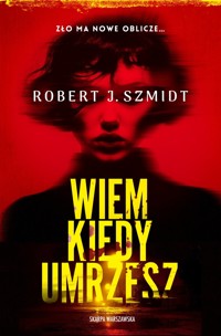Wiem kiedy umrzesz - Robert J. Szmidt - książka