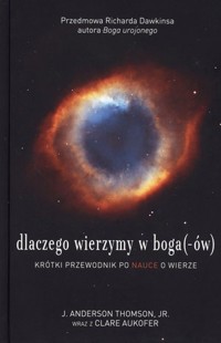Dlaczego wierzymy w boga(-ów). Krótki przewodnik po nauce o wierze - J. Anderson Thomson, Jr. - książka
