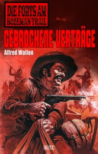 Die Forts am Bozeman Trail 03: Gebrochene Verträge - Alfred Wallon - ebook