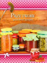 Przetwory Sprawdzone przepisy - zbiorowa praca - książka