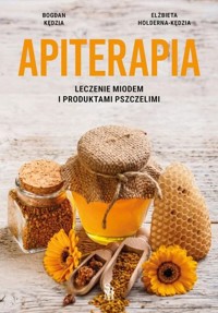 Apiterapia. Leczenie miodem i produktami pszczelimi - Bogdan Kedzia, Elżbieta Hołderna-Kędzia - książka