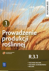 Prowadzenie produkcji roślinnej R.3.1. Podręcznik do nauki zawodu technik rolnik technik agrobiznesu rolnik Część 1 - Artyszak Arkadiusz, Kucińska Katarzyna - książka