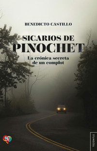 Sicarios de Pinochet. La crónica secreta de un complot - Benedicto Castillo - ebook