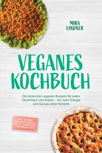 Veganes Kochbuch: Die leckersten veganen Rezepte für jeden Geschmack und Anlass – für mehr Energie und Genuss ohne Verzicht – inkl. 30-Tage-Ernährungsplan, Brote, Fingerfood, Aufstriche uvm. - Mira Lindner - ebook