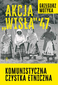 Akcja "Wisła" '47. Komunistyczna czystka etniczna - Grzegorz Motyka - ebook