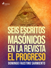 Seis escritos masónicos en la revista El Progreso - Domingo Faustino Sarmiento - ebook