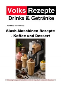 Volksrezepte Drinks & Getränke – Slush-Maschinen Rezepte - Kaffee und Dessert - Marc Schommertz - ebook