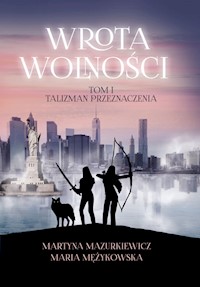 Wrota Wolności Tom 1 Talizman Przeznaczenia - Mazurkiewicz Martyna, Mężykowska Maria - książka