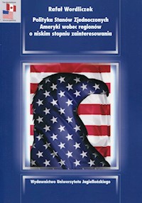 Polityka Stanów Zjednoczonych Ameryki wobec regionów o niskim stopniu zainteresowania - Wordliczek Rafał - książka