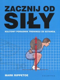 Zacznij od siły. Kultowy poradnik treningu ze sztangą - Mark Rippetoe - książka