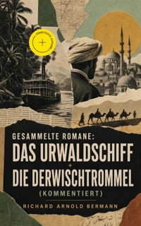Gesammelte Romane: Das Urwaldschiff + Die Derwischtrommel (Kommentiert) - Richard Arnold Bermann - ebook
