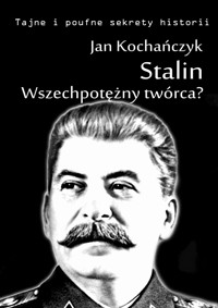 Stalin! Wszechpotężny twórca? - Jan Kochańczyk - ebook